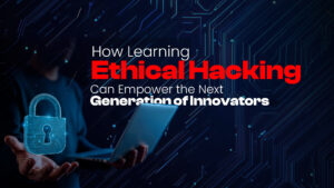 The text on the image reads “How Learning Ethical Hacking Can Empower the Next Generation of Innovators.” Ideal for promoting Ethical hacking institute in malappuram.